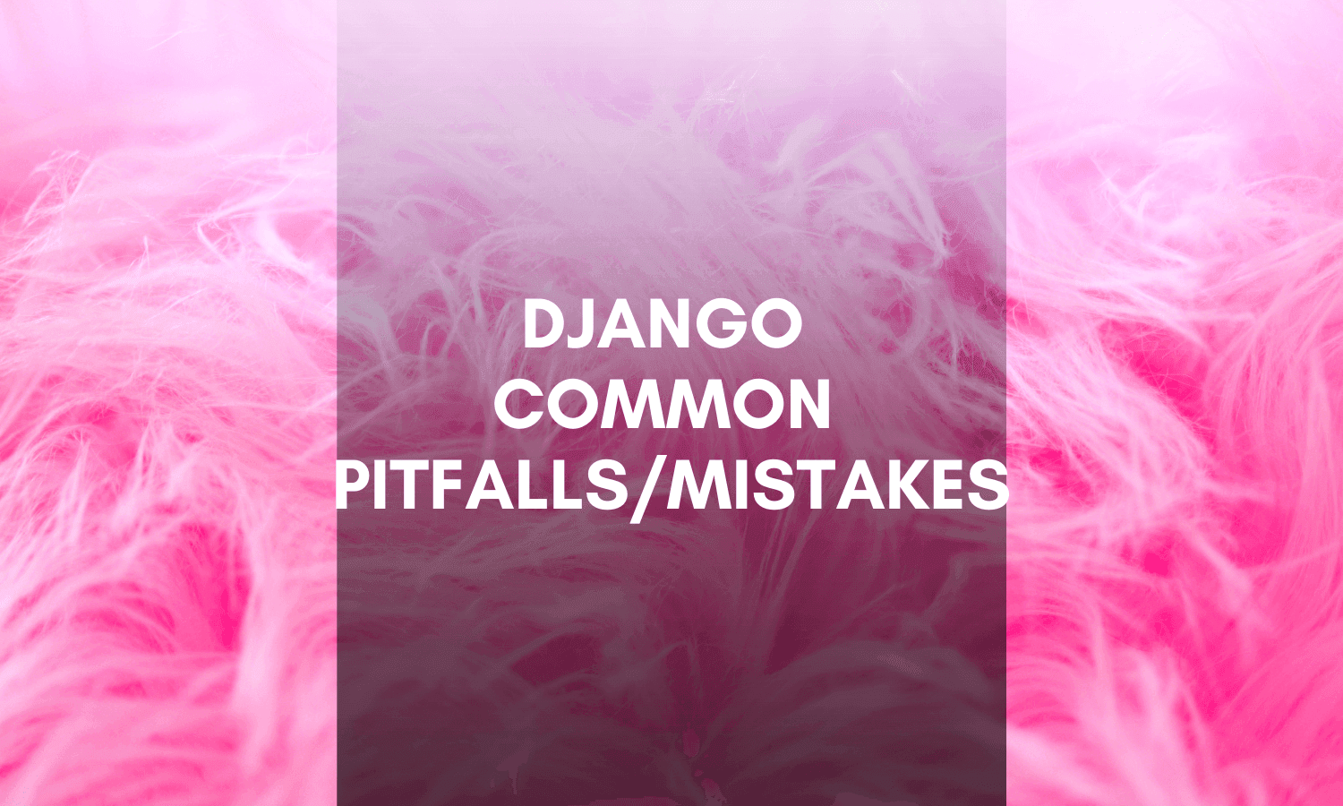 Django common pitfalls/mistakes