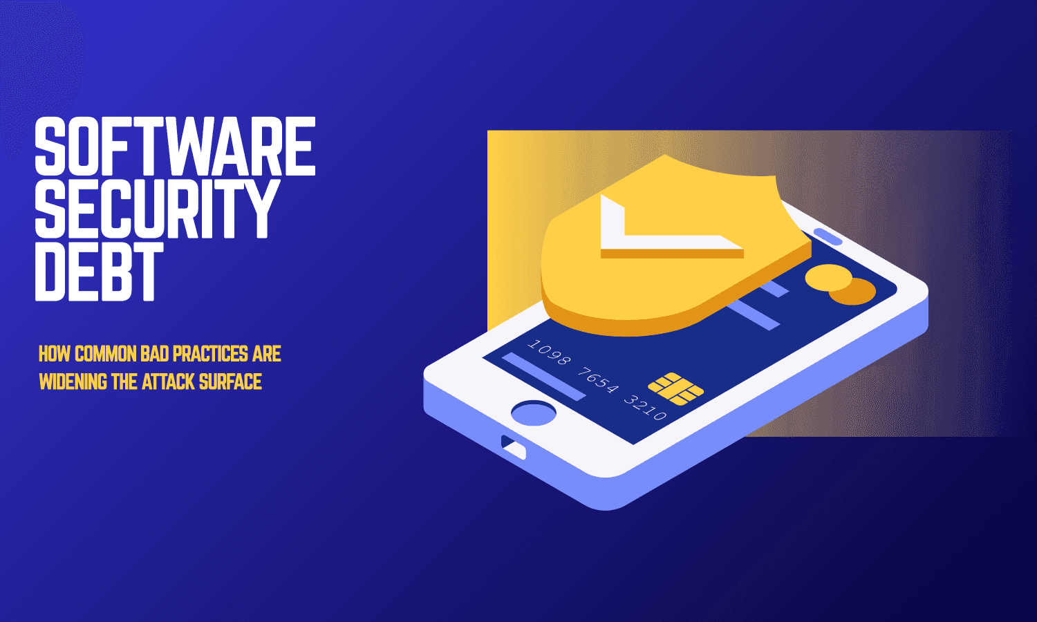 Software Security Debt: How Common Bad Practices Are Widening the Attack Surface