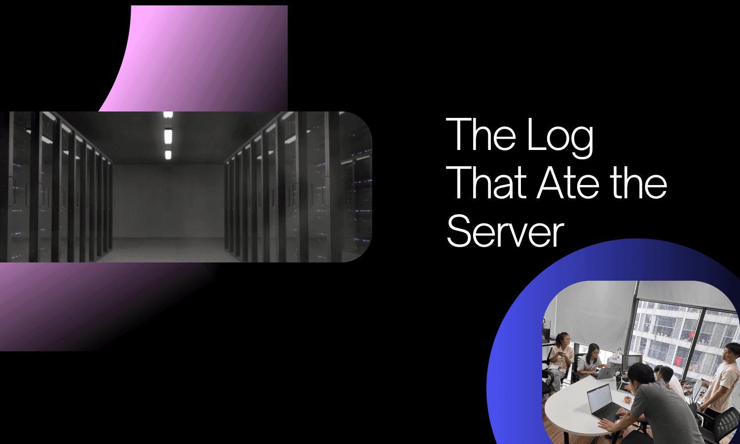 The Log That Ate the Server