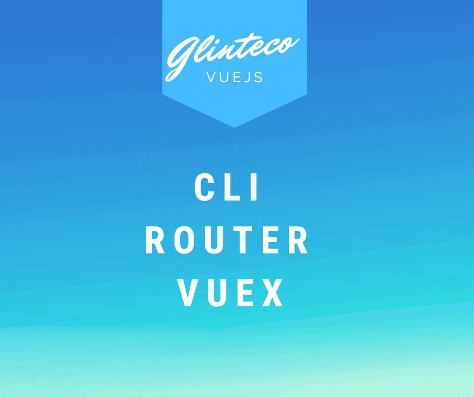 The VueJS Ecosystem: CLI + Router + Vuex