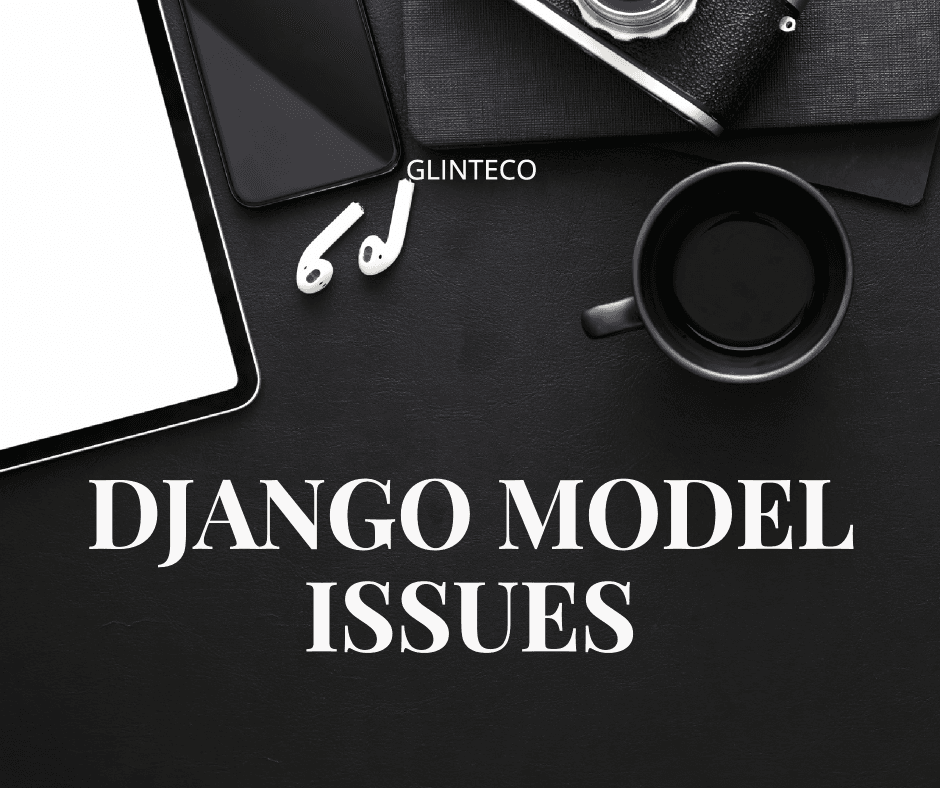 Django Model Common Issues: A Guide for Developers at Every Level