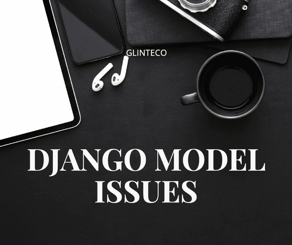 Django Model Common Issues: A Guide for Developers at Every Level