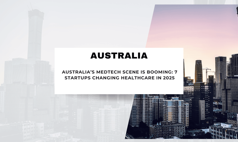 Australia’s MedTech Scene is Booming: 7 Startups Changing Healthcare in 2025