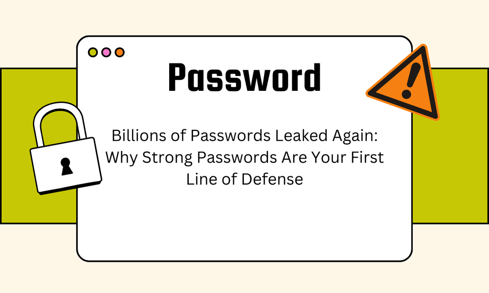 Billions of Passwords Leaked Again: Why Strong Passwords Are Your First Line of Defense