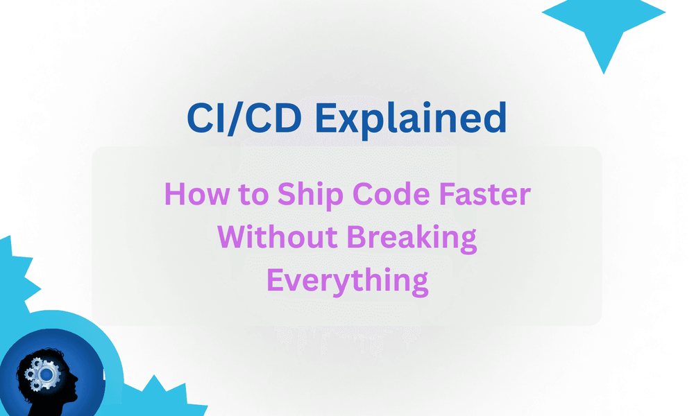 CI/CD Explained: How to Ship Code Faster Without Breaking Everything