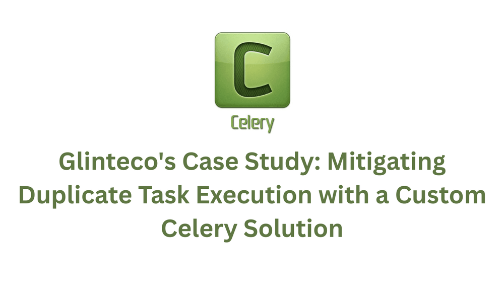 Glinteco's Case Study: Mitigating Duplicate Task Execution with a Custom Celery Solution