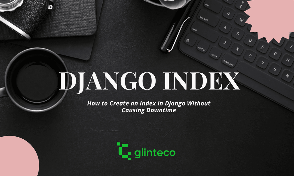 How to Create an Index in Django Without Causing Downtime