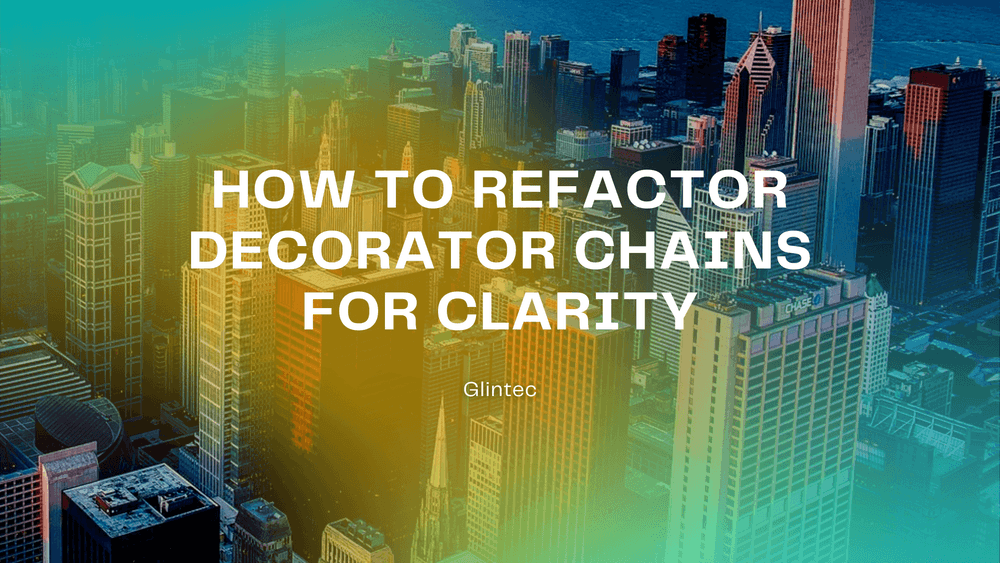 How to Refactor Decorator Chains for Clarity