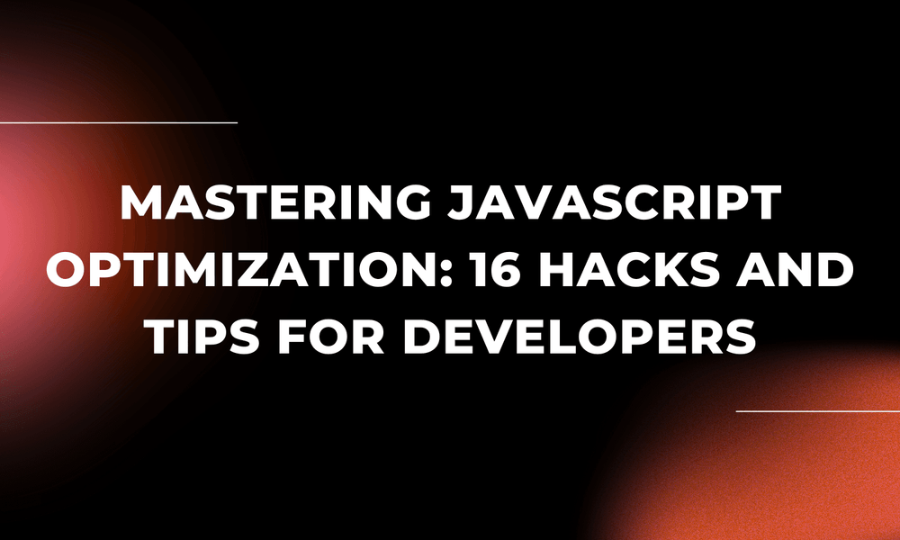 Mastering JavaScript Optimization: 16 Hacks and Tips for Developers