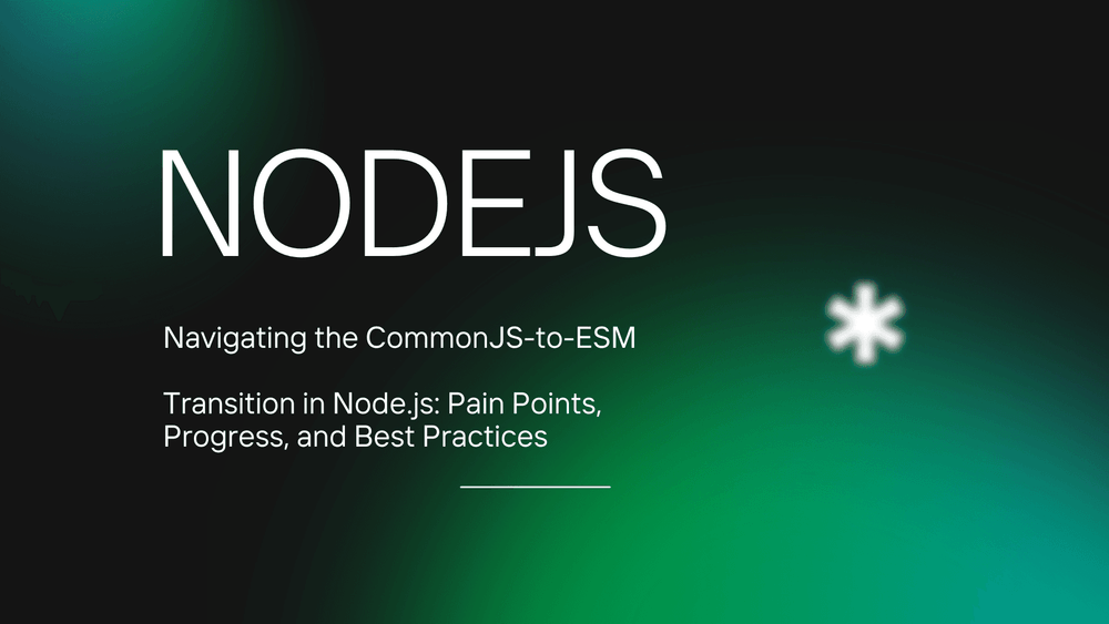 Navigating the CommonJS-to-ESM Transition in Node.js: Pain Points, Progress, and Best Practices