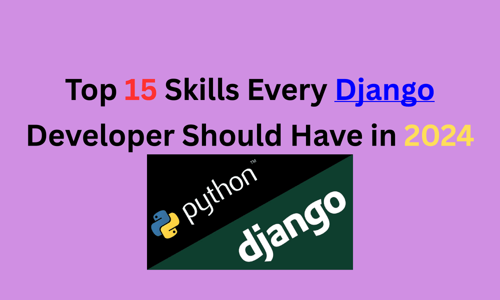 Top 15 Skills Every Django Developer Should Have in 2024