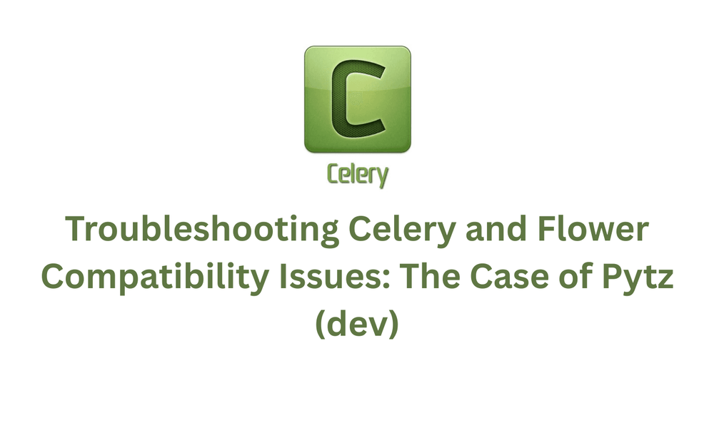 Troubleshooting Celery and Flower Compatibility Issues: The Case of Pytz (dev)