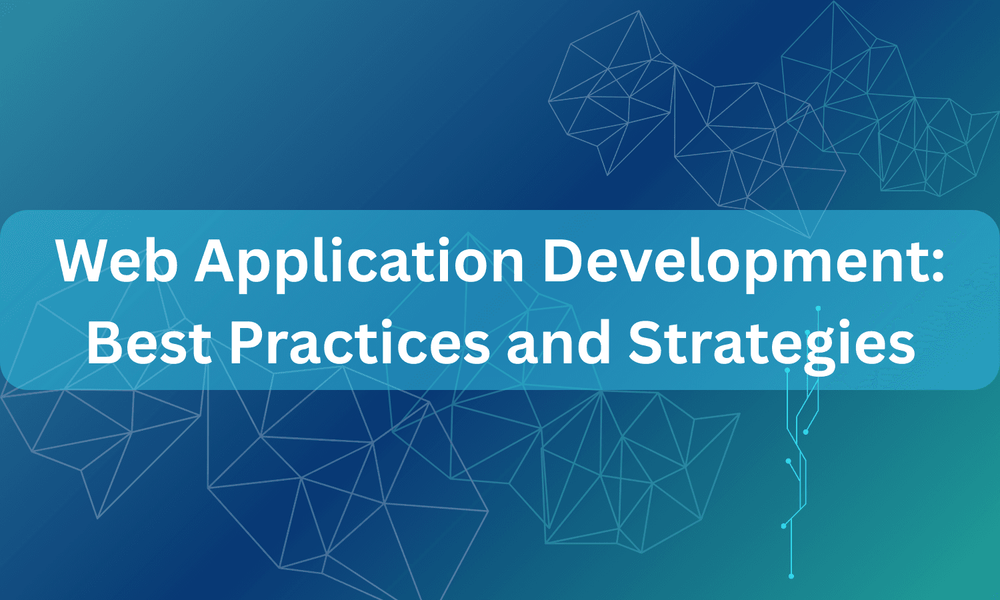 Web Application Development: Best Practices and Strategies