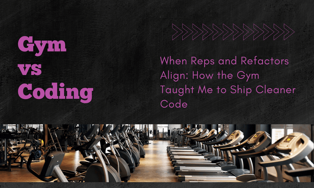 When Reps and Refactors Align: How the Gym Taught Me to Ship Cleaner Code