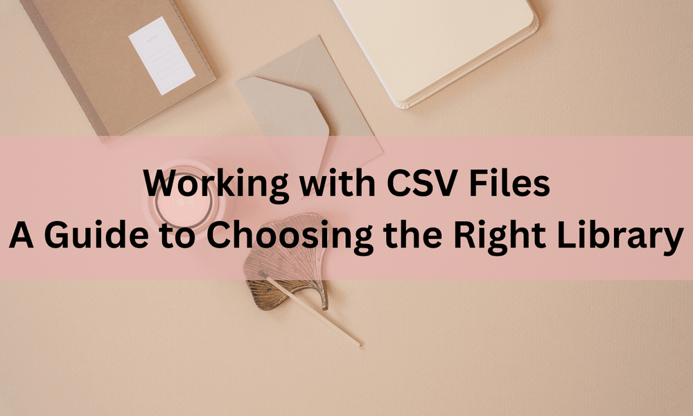 Working with CSV Files: A Guide to Choosing the Right Library