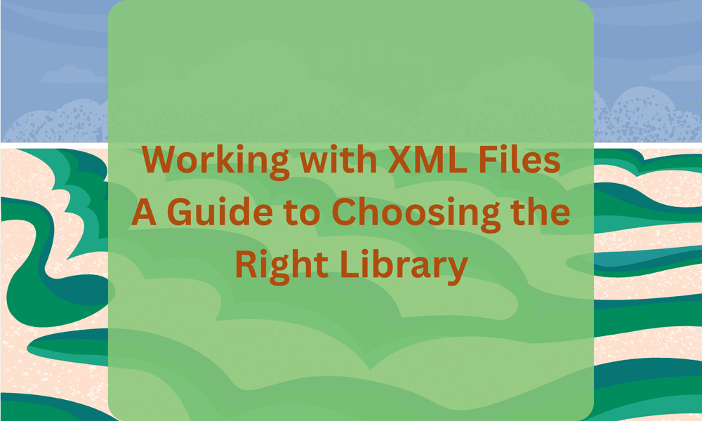 Working with XML Files: A Guide to Choosing the Right Library