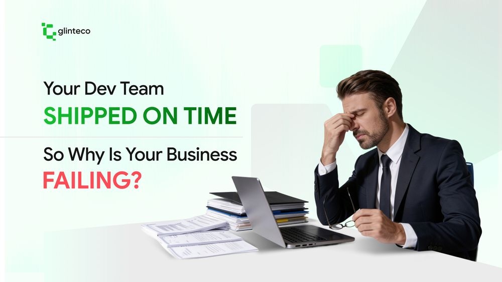 Your Dev Team Shipped On Time. So Why Is Your Business Failing?
