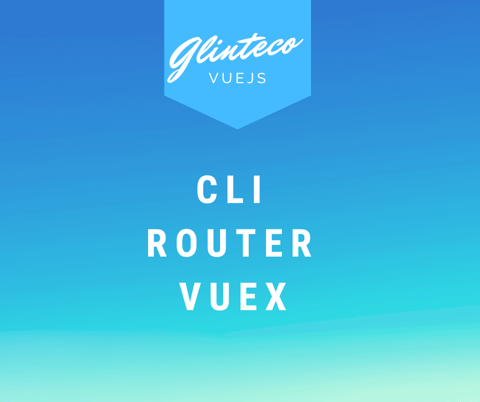 The VueJS Ecosystem: CLI + Router + Vuex